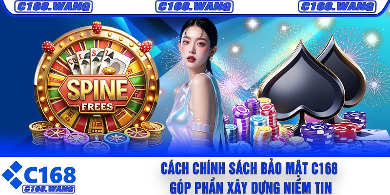 Cách Chính Sách Bảo Mật C168 Góp Phần Xây Dựng Niềm Tin