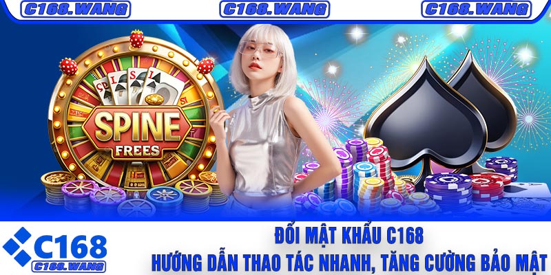 Đổi Mật Khẩu C168 – Hướng Dẫn Thao Tác Nhanh, Tăng Cường Bảo Mật