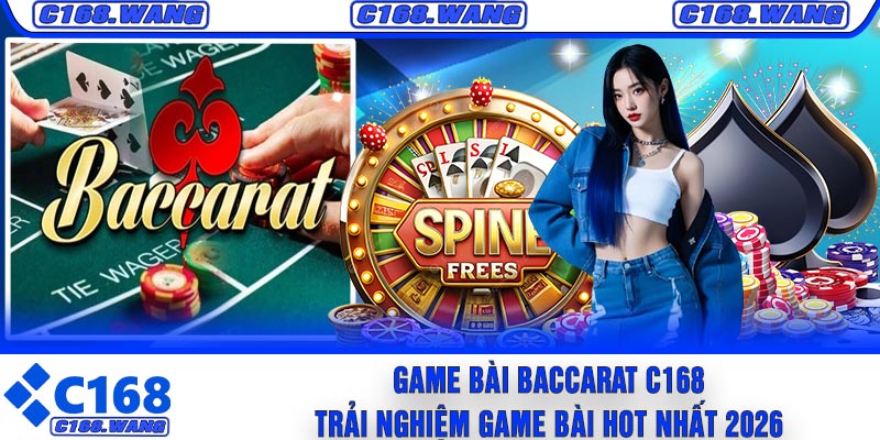 Game Bài Baccarat C168 – Trải Nghiệm Game Bài Hot Nhất 2026