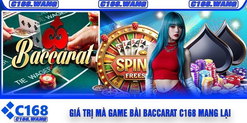 Giá Trị Mà Game Bài Baccarat C168 Mang Lại