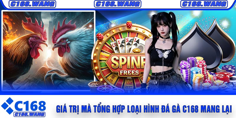 Giá Trị Mà Tổng Hợp Loại Hình Đá Gà C168 Mang Lại