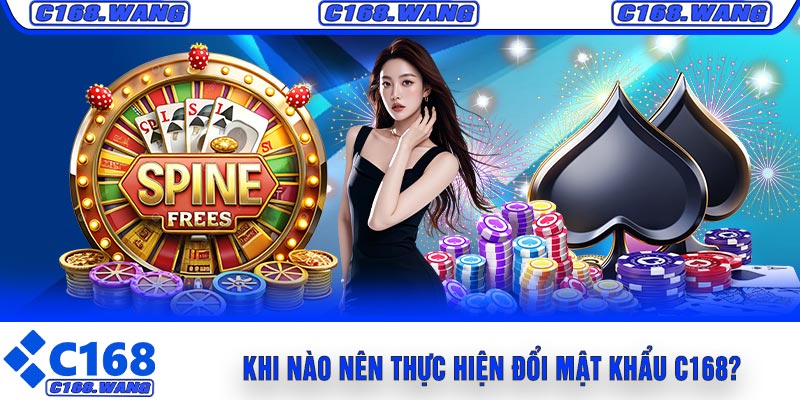 Khi Nào Nên Thực Hiện Đổi Mật Khẩu C168?