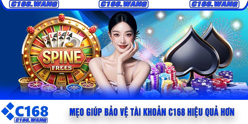 Mẹo Giúp Bảo Vệ Tài Khoản C168 Hiệu Quả Hơn