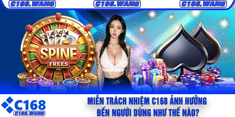 Miễn Trách Nhiệm C168 Ảnh Hưởng Đến Người Dùng Như Thế Nào?