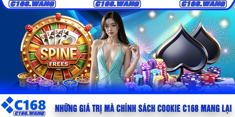 Những Giá Trị Mà Chính Sách Cookie C168 Mang Lại