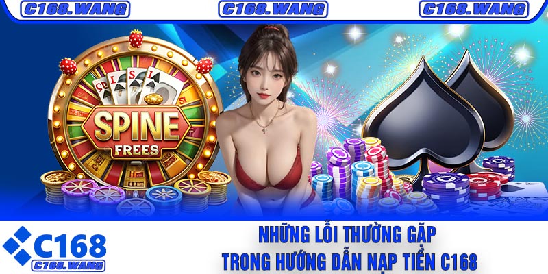 Những Lỗi Thường Gặp Trong Hướng Dẫn Nạp Tiền C168