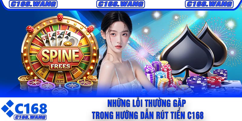 Những Lỗi Thường Gặp Trong Hướng Dẫn Rút Tiền C168