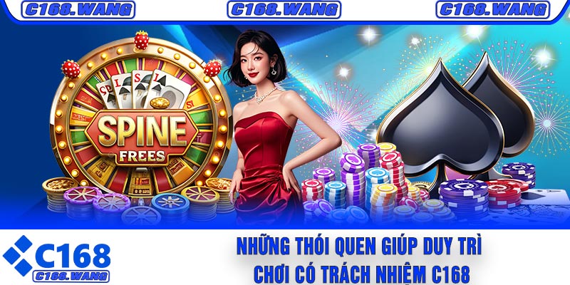 Những Thói Quen Giúp Duy Trì Chơi Có Trách Nhiệm C168