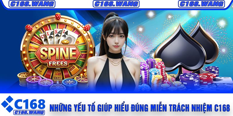 Những Yếu Tố Giúp Hiểu Đúng Miễn Trách Nhiệm C168
