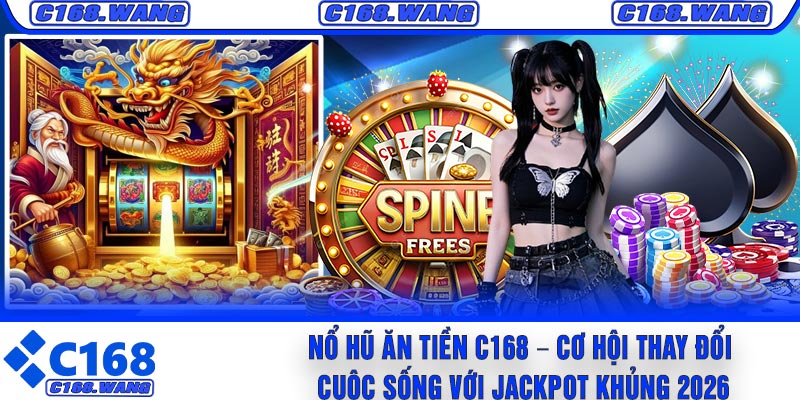 Nổ Hũ Ăn Tiền C168 – Cơ Hội Thay Đổi Cuộc Sống Với Jackpot Khủng 2026