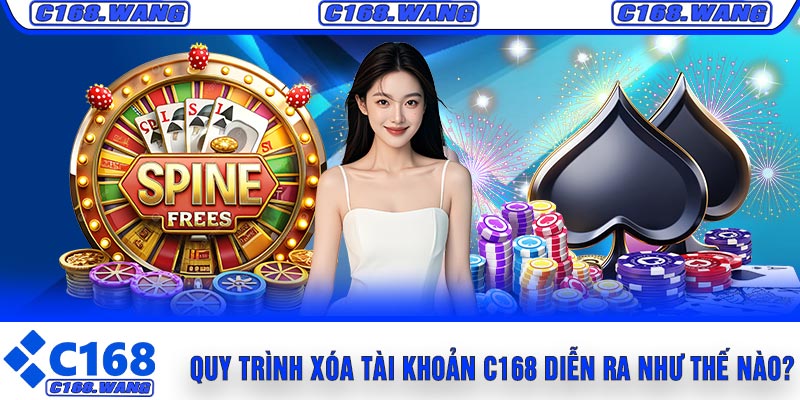 Quy Trình Xóa Tài Khoản C168 Diễn Ra Như Thế Nào?