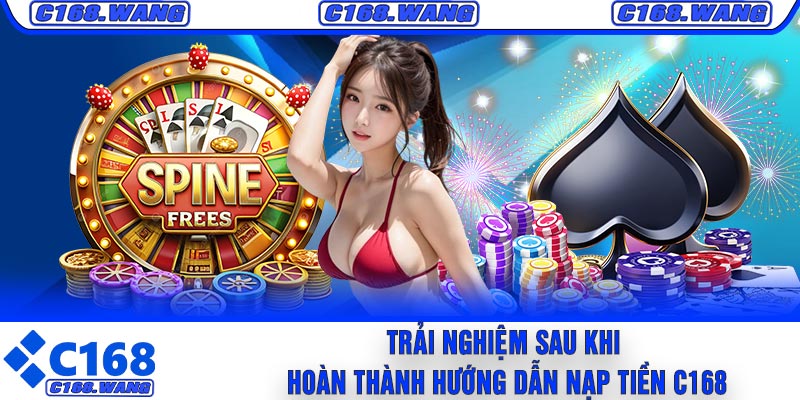 Trải Nghiệm Sau Khi Hoàn Thành Hướng Dẫn Nạp Tiền C168