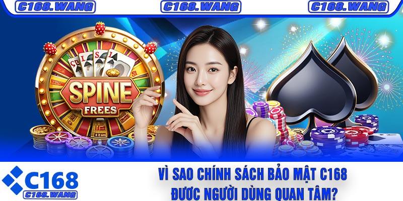 Vì Sao Chính Sách Bảo Mật C168 Được Người Dùng Quan Tâm?