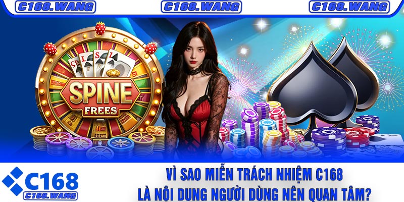 Vì Sao Miễn Trách Nhiệm C168 Là Nội Dung Người Dùng Nên Quan Tâm?
