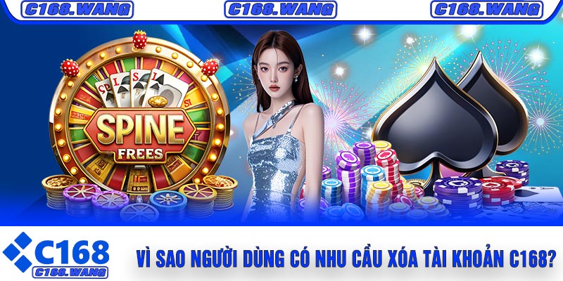 Vì Sao Người Dùng Có Nhu Cầu Xóa Tài Khoản C168?