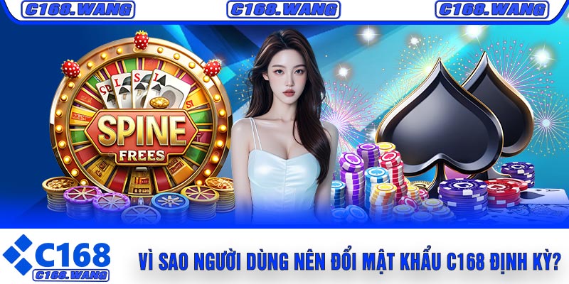 Vì Sao Người Dùng Nên Đổi Mật Khẩu C168 Định Kỳ?
