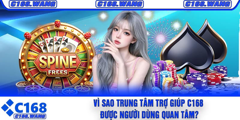 Vì Sao Trung Tâm Trợ Giúp C168 Được Người Dùng Quan Tâm?